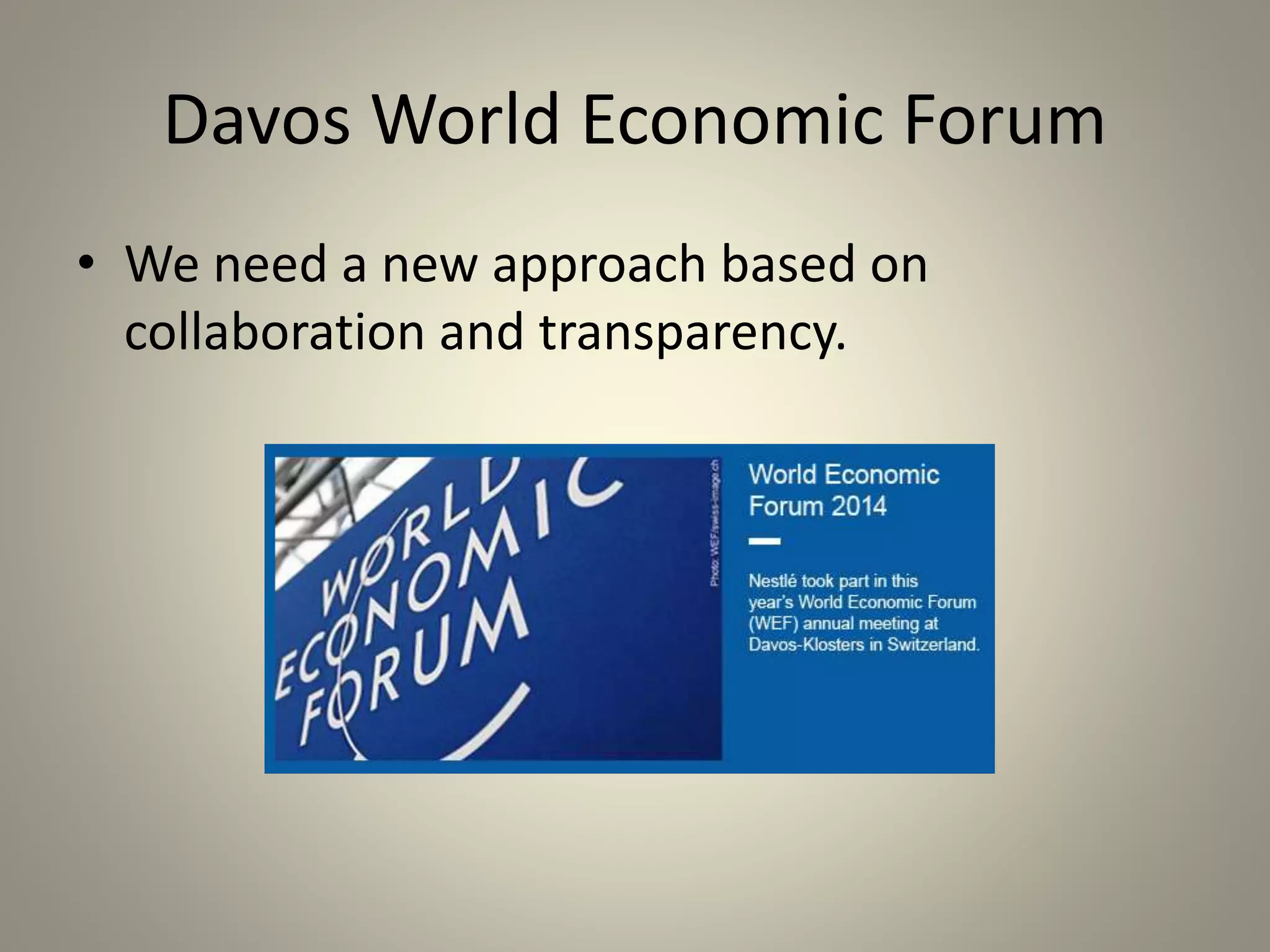 Davos World Economic Forum 
• We need a new approach based on 
collaboration and transparency. 
 