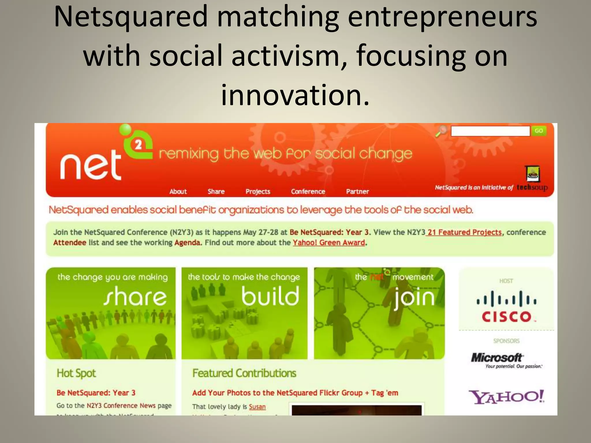 Netsquared matching entrepreneurs 
with social activism, focusing on 
innovation. 
 