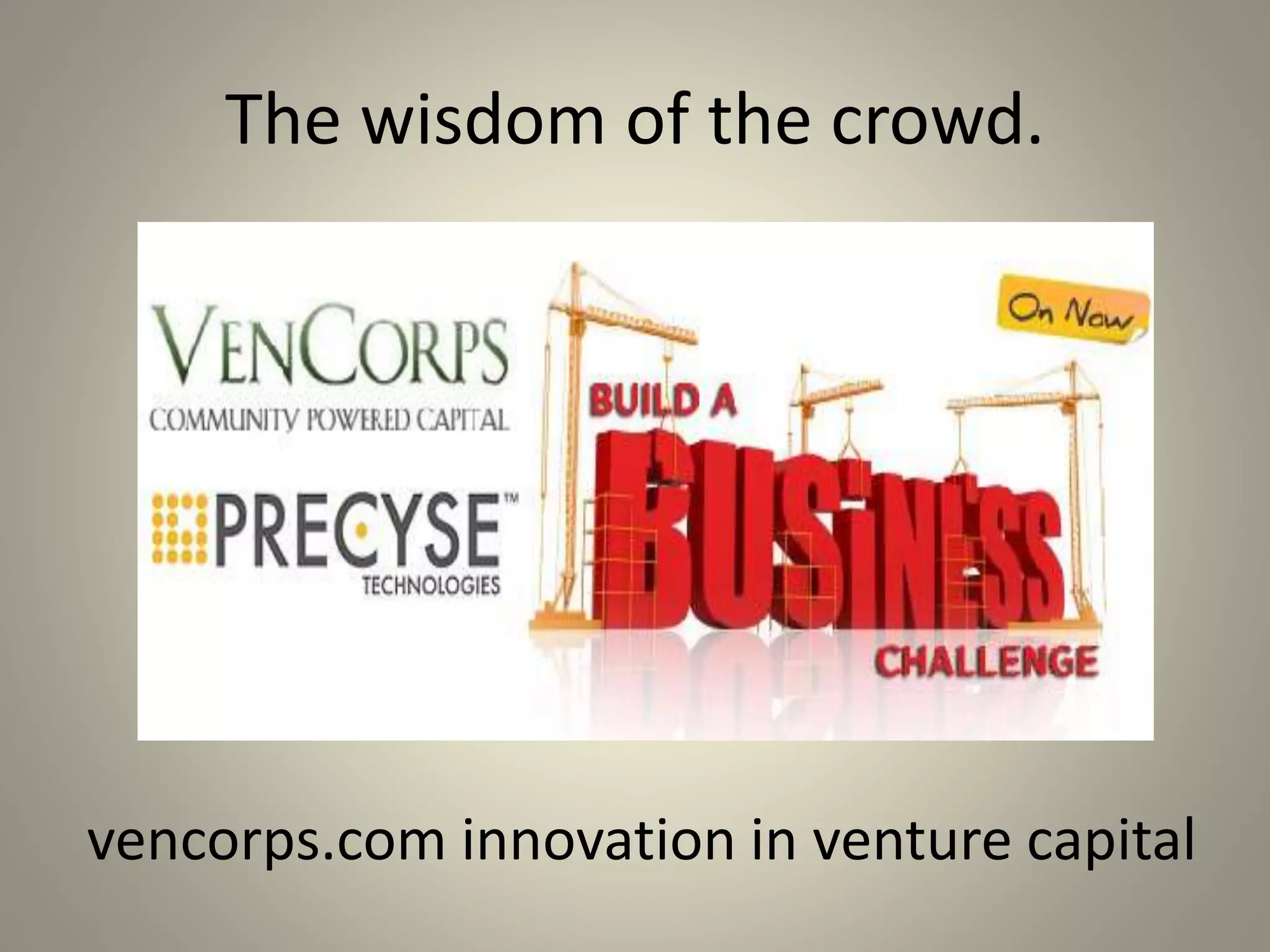 The wisdom of the crowd. 
vencorps.com innovation in venture capital 
 