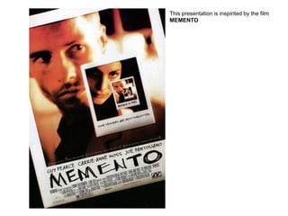 This presentation is inspirited by the film
MEMENTO
 