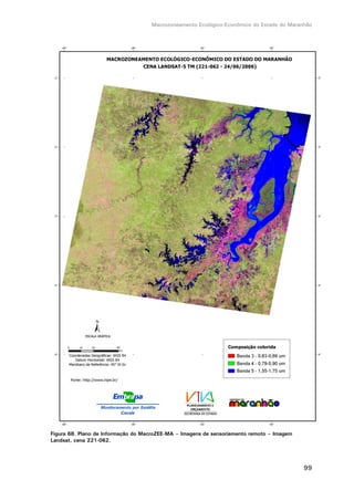 Macrozoneamento Ecológico-Econômico do Estado do Maranhão
99
Figura 68. Plano de Informação do MacroZEE-MA – Imagens de sensoriamento remoto – Imagem
Landsat, cena 221-062.
 