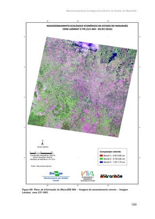 Macrozoneamento Ecológico-Econômico do Estado do Maranhão
100
Figura 69. Plano de Informação do MacroZEE-MA – Imagens de sensoriamento remoto – Imagem
Landsat, cena 221-063.
 