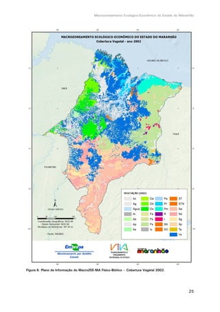 Macrozoneamento Ecológico-Econômico do Estado do Maranhão
25
Figura 6. Plano de Informação do MacroZEE-MA Físico-Biótico – Cobertura Vegetal 2002.
 