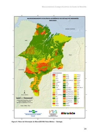 Macrozoneamento Ecológico-Econômico do Estado do Maranhão
29
Figura 9. Plano de Informação do MacroZEE-MA Físico-Biótico – Geologia.
 