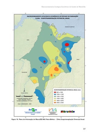 Macrozoneamento Ecológico-Econômico do Estado do Maranhão
37
Figura 16. Plano de Informação do MacroZEE-MA Físico-Biótico – Clima Evapotranspiração Potencial Anual.
 