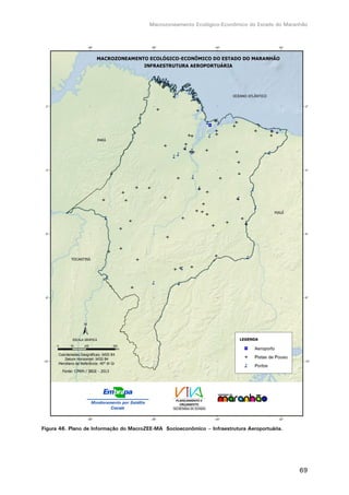 Macrozoneamento Ecológico-Econômico do Estado do Maranhão
69
Figura 46. Plano de Informação do MacroZEE-MA Socioeconômico – Infraestrutura Aeroportuária.
 