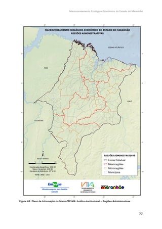 Macrozoneamento Ecológico-Econômico do Estado do Maranhão
77
Figura 48. Plano de Informação do MacroZEE-MA Jurídico-institucional – Regiões Administrativas.
 