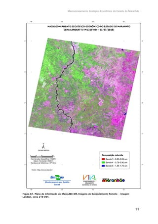 Macrozoneamento Ecológico-Econômico do Estado do Maranhão
92
Figura 61. Plano de Informação do MacroZEE-MA Imagens de Sensoriamento Remoto – Imagem
Landsat, cena 219-064.
 