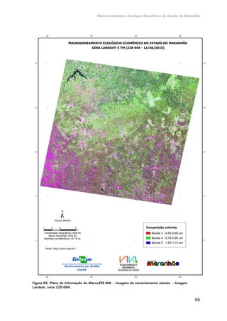Macrozoneamento Ecológico-Econômico do Estado do Maranhão
96
Figura 65. Plano de Informação do MacroZEE-MA – Imagens de sensoriamento remoto – Imagem
Landsat, cena 220-064.
 