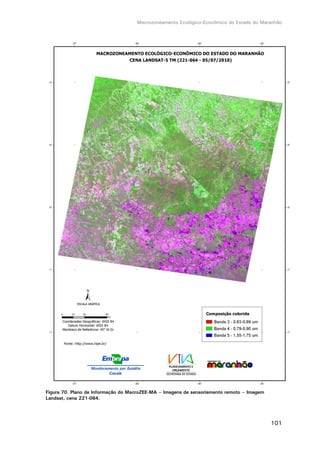 Macrozoneamento Ecológico-Econômico do Estado do Maranhão
101
Figura 70. Plano de Informação do MacroZEE-MA – Imagens de sensoriamento remoto – Imagem
Landsat, cena 221-064.
 
