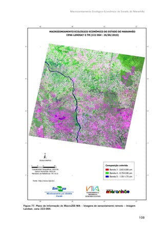 Macrozoneamento Ecológico-Econômico do Estado do Maranhão
108
Figura 77. Plano de Informação do MacroZEE-MA – Imagens de sensoriamento remoto – Imagem
Landsat, cena 222-064.
 