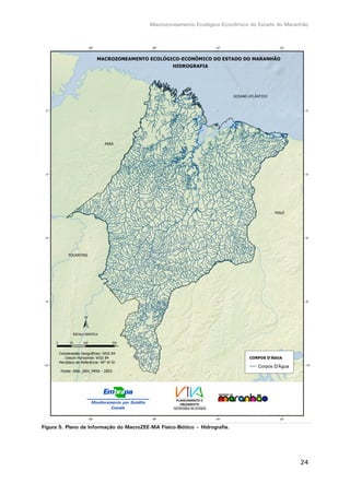 Macrozoneamento Ecológico-Econômico do Estado do Maranhão
24
Figura 5. Plano de Informação do MacroZEE-MA Físico-Biótico – Hidrografia.
 