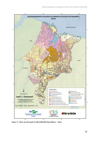 Macrozoneamento Ecológico-Econômico do Estado do Maranhão
32
Figura 11. Plano de Informação do MacroZEE-MA Físico-Biótico – Solos.
 