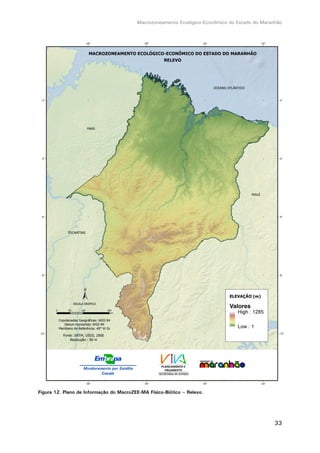 Macrozoneamento Ecológico-Econômico do Estado do Maranhão
33
Figura 12. Plano de Informação do MacroZEE-MA Físico-Biótico – Relevo.
 