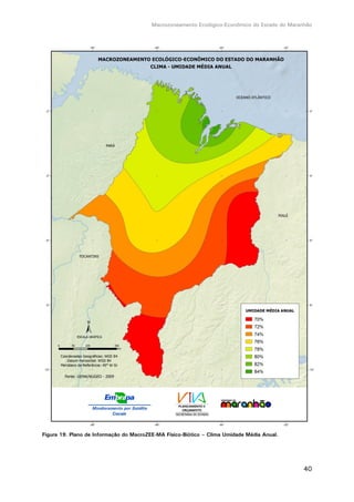 Macrozoneamento Ecológico-Econômico do Estado do Maranhão
40
Figura 19. Plano de Informação do MacroZEE-MA Físico-Biótico – Clima Umidade Média Anual.
 