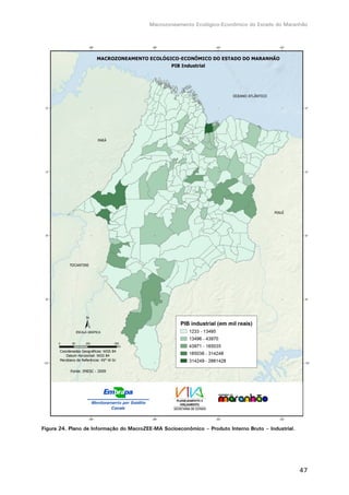 Macrozoneamento Ecológico-Econômico do Estado do Maranhão
47
Figura 24. Plano de Informação do MacroZEE-MA Socioeconômico – Produto Interno Bruto – Industrial.
 