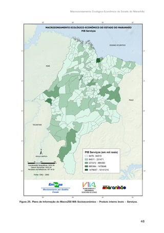 Macrozoneamento Ecológico-Econômico do Estado do Maranhão
48
Figura 25. Plano de Informação do MacroZEE-MA Socioeconômico – Produto interno bruto – Serviços.
 