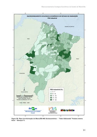Macrozoneamento Ecológico-Econômico do Estado do Maranhão
51
Figura 28. Plano de Informação do MacroZEE-MA Socioeconômico – “Valor Adicionado” Produto interno
bruto – Serviços %.
 