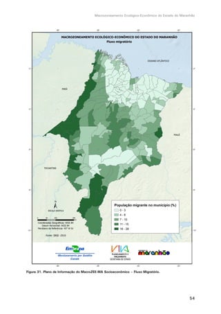 Macrozoneamento Ecológico-Econômico do Estado do Maranhão
54
Figura 31. Plano de Informação do MacroZEE-MA Socioeconômico – Fluxo Migratório.
 