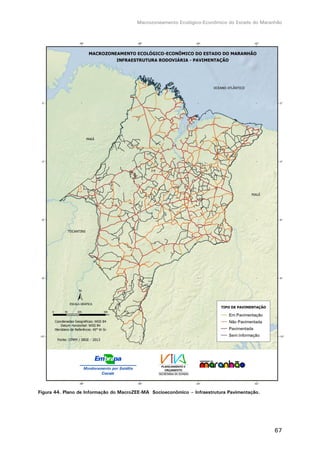 Macrozoneamento Ecológico-Econômico do Estado do Maranhão
67
Figura 44. Plano de Informação do MacroZEE-MA Socioeconômico – Infraestrutura Pavimentação.
 