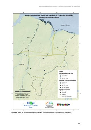 Macrozoneamento Ecológico-Econômico do Estado do Maranhão
68
Figura 45. Plano de Informação do MacroZEE-MA Socioeconômico – Infraestrutura Energética.
 
