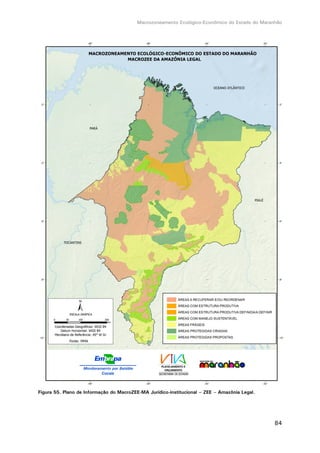 Macrozoneamento Ecológico-Econômico do Estado do Maranhão
84
Figura 55. Plano de Informação do MacroZEE-MA Jurídico-institucional – ZEE – Amazônia Legal.
 