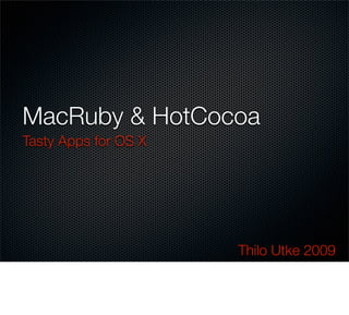 MacRuby & HotCocoa
Tasty Apps for OS X




                      Thilo Utke 2009
 