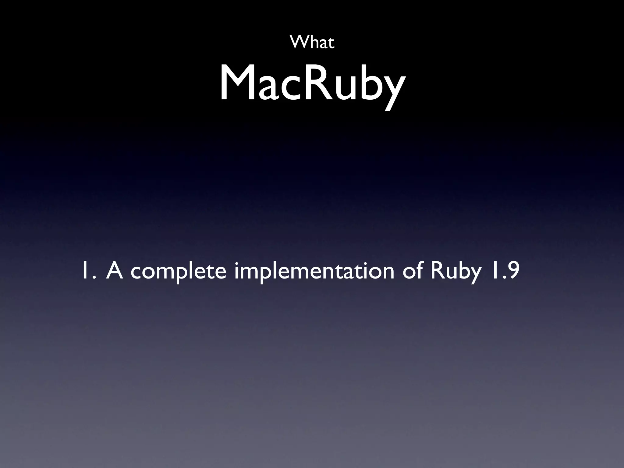 What

            MacRuby


1. A complete implementation of Ruby 1.9
 