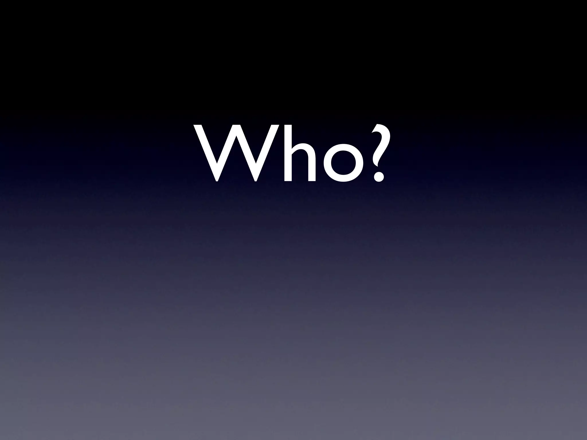 Who?
 