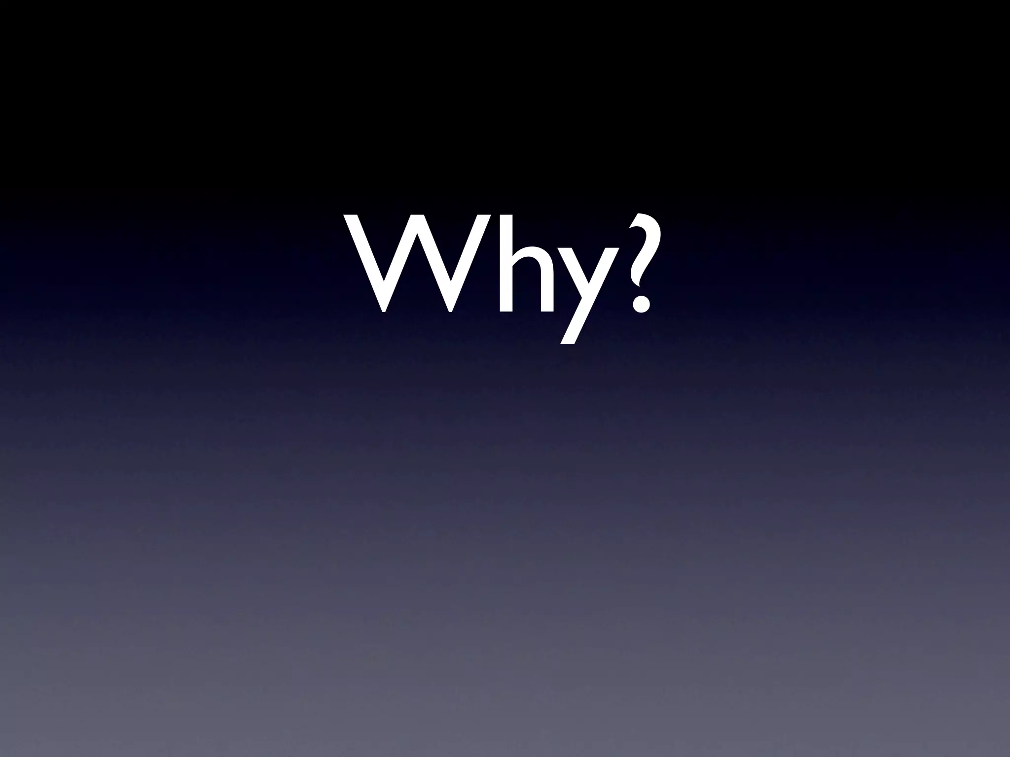 Why?
 