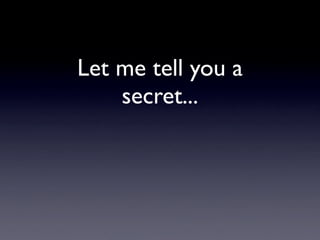 Let me tell you a
    secret...
 