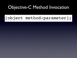 Objective-C Method Invocation

[object method:parameter];
 