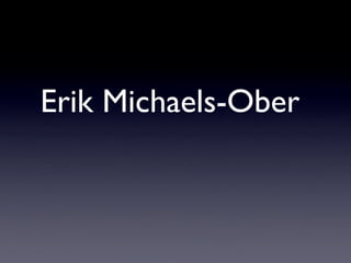 Erik Michaels-Ober?
 