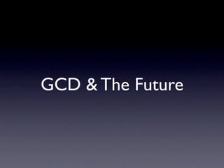 GCD & The Future
 
