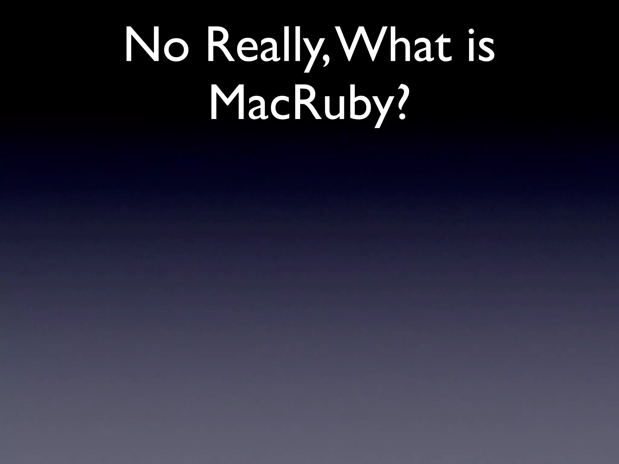 No Really, What is
   MacRuby?
 