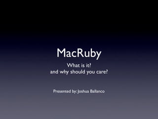 MacRuby
      What is it?
and why should you care?


 Presented by: Joshua Ballanco
 