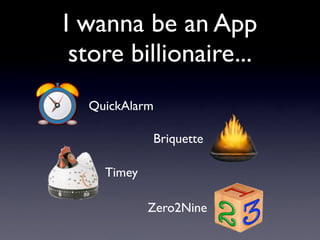 I wanna be an App
 store billionaire...
  QuickAlarm

            Briquette

    Timey

            Zero2Nine
 