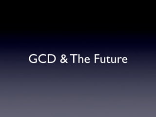 GCD & The Future
 