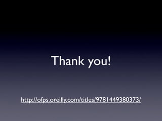 Thank you!

http://ofps.oreilly.com/titles/9781449380373/
 