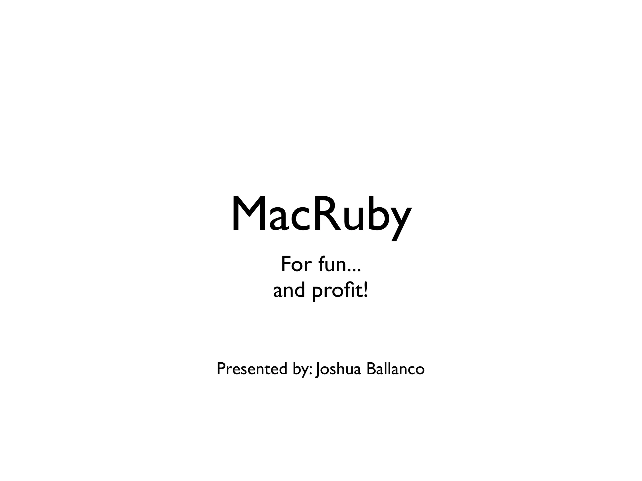 MacRuby
        For fun...
       and proﬁt!


Presented by: Joshua Ballanco
 
