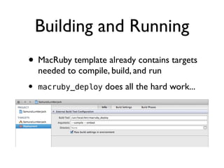 Building and Running
• MacRuby template already contains targets
    needed to compile, build, and run
•   macruby_deploy ...
