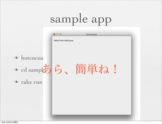 sample app

       n     hotcocoa sampleapp
       n
                     あら、簡単ね！
              cd sampleapp
       n     rake run




12年12月2日日曜日
 