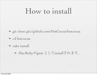 How to install

       n     git clone git://github.com/HotCocoa/hotcocoa
       n     cd hotcocoa
       n     rake install
              n   MacRubyのgem としてinstallされます。




12年12月2日日曜日
 