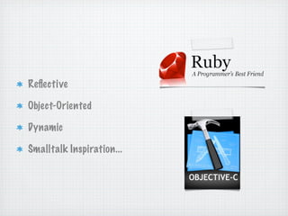 Reﬂective

Object-Oriented

Dynamic

Smalltalk Inspiration...
 