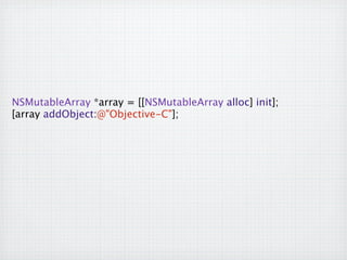 NSMutableArray *array = [[NSMutableArray alloc] init];

 [array addObject:@"Objective-C"];
 
