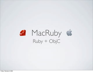 MacRuby
                           Ruby + ObjC




Friday, February 6, 2009
 