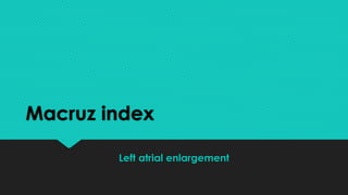 Macruz index
Left atrial enlargement

 
