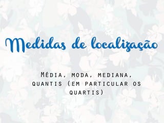 Medidas de localização
 