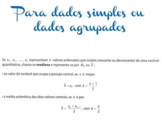 Para dados simples ou
dados agrupados
 