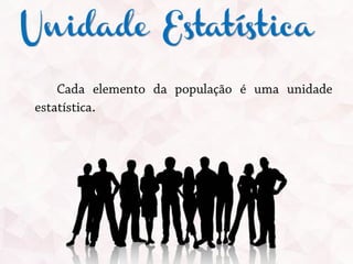 Unidade Estatística
 